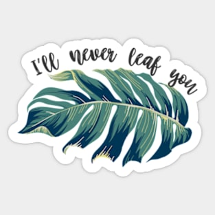 I'll Never Leaf You! Funny Plantlovers Pun Sticker